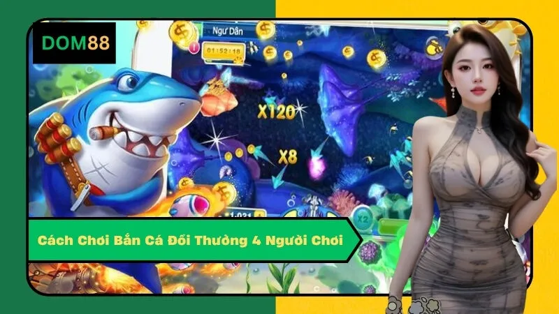 Cách Chơi Bắn Cá Đổi Thưởng 4 Người Chơi