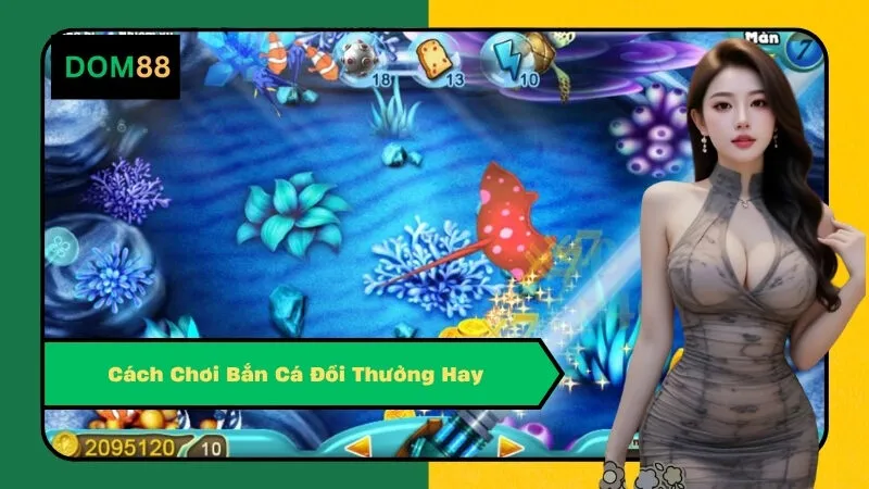 Cách Chơi Bắn Cá Đổi Thưởng Hay