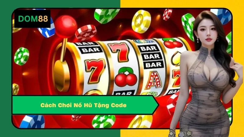 Cách Chơi Nổ Hũ Tặng Code