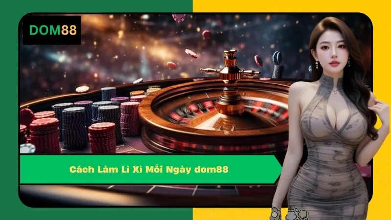 Cách Làm Lì Xì Mỗi Ngày dom88