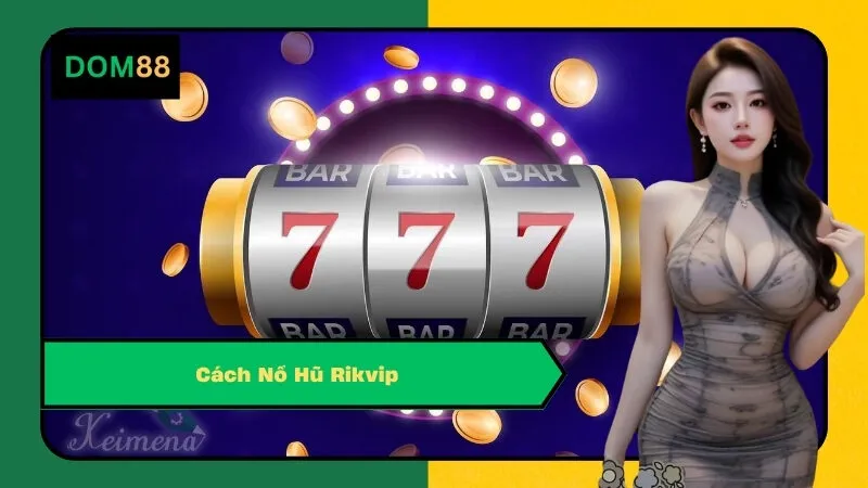 Cách Nổ Hũ Rikvip