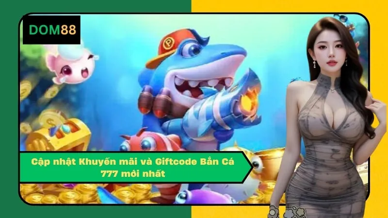 Cập nhật Khuyến mãi và Giftcode Bắn Cá 777 mới nhất