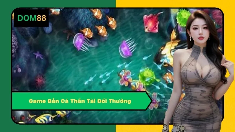 Game Bắn Cá Thần Tài Đổi Thưởng