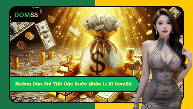 Hướng Dẫn Chi Tiết Các Bước Nhận Lì Xì Dom88