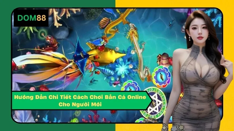 Hướng Dẫn Chi Tiết Cách Chơi Bắn Cá Online Cho Người Mới
