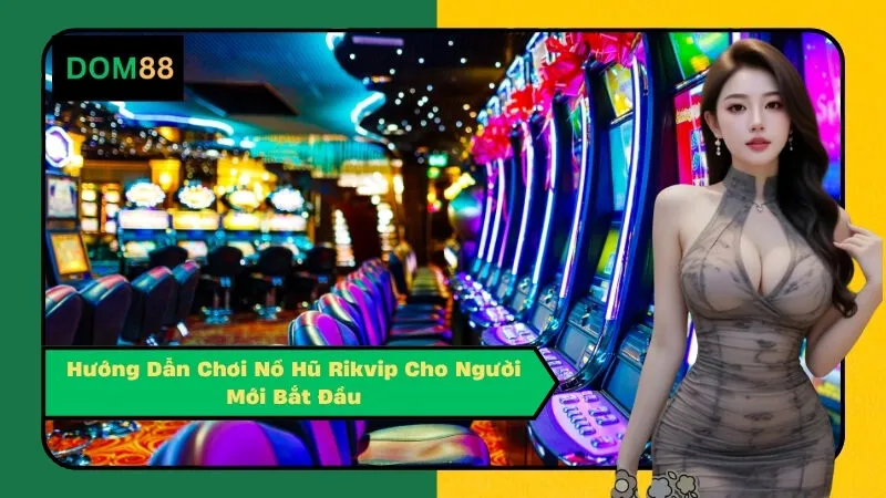 Hướng Dẫn Chơi Nổ Hũ Rikvip Cho Người Mới Bắt Đầu