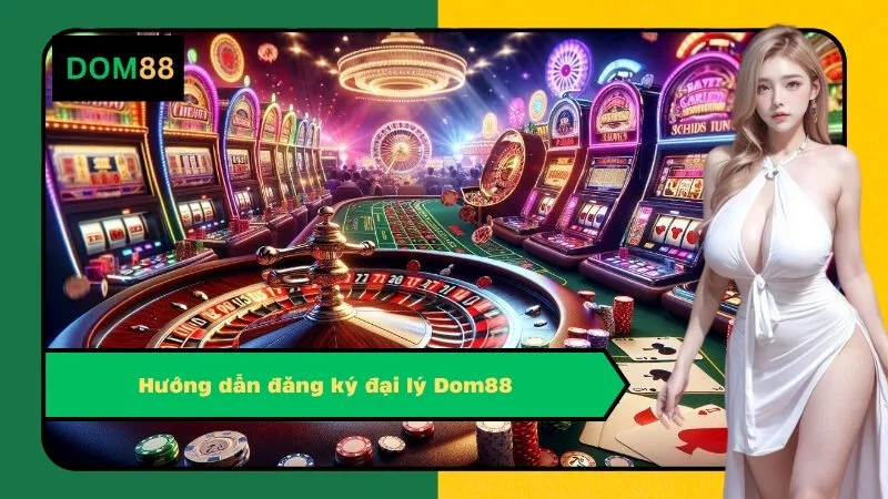 Hướng dẫn đăng ký đại lý Dom88
