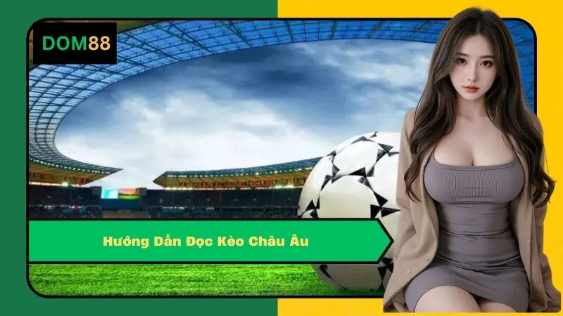 Hướng Dẫn Đọc Kèo Châu Âu