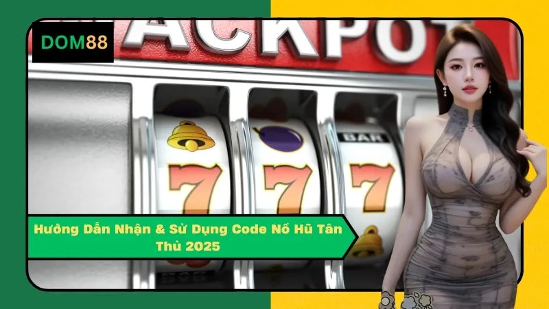 Hướng Dẫn Nhận & Sử Dụng Code Nổ Hũ Tân Thủ 2025