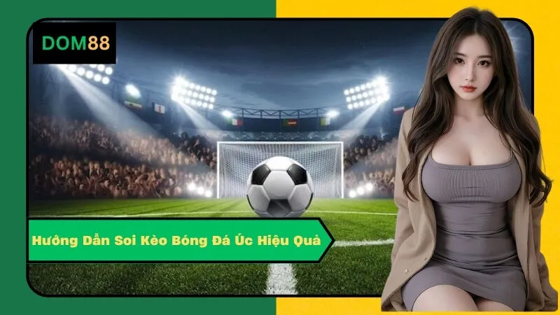 Hướng Dẫn Soi Kèo Bóng Đá Úc Hiệu Quả