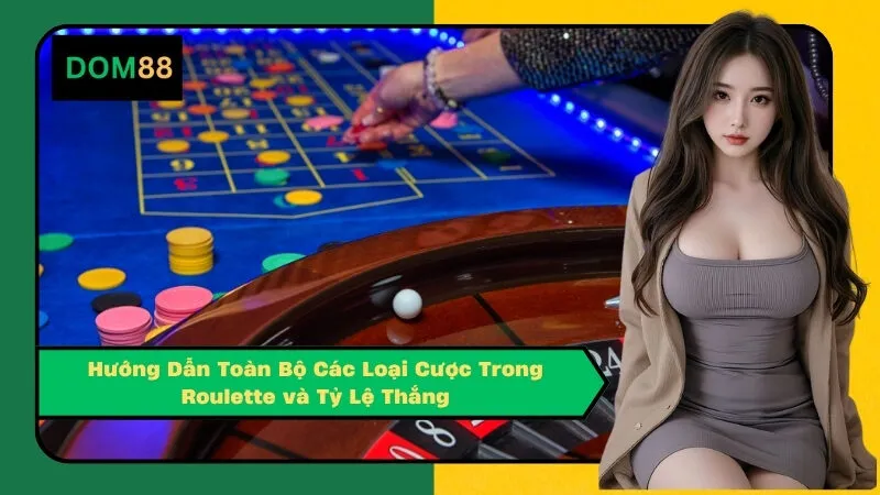 Hướng Dẫn Toàn Bộ Các Loại Cược Trong Roulette và Tỷ Lệ Thắng