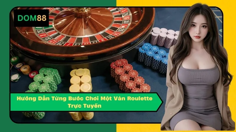 Hướng Dẫn Từng Bước Chơi Một Ván Roulette Trực Tuyến