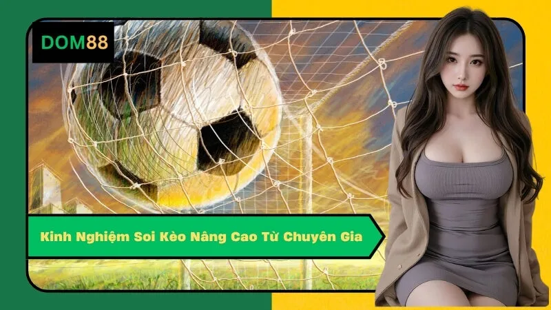 Kinh Nghiệm Soi Kèo Nâng Cao Từ Chuyên Gia