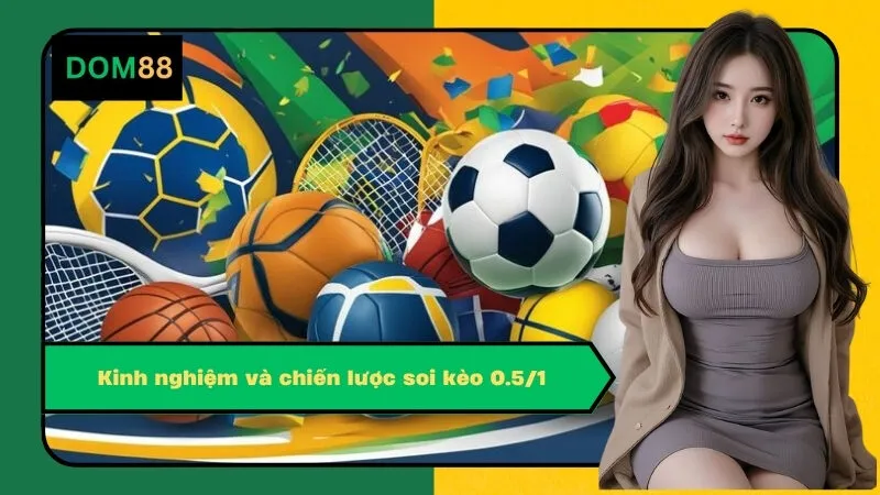 Kinh nghiệm và chiến lược soi kèo 0.5/1