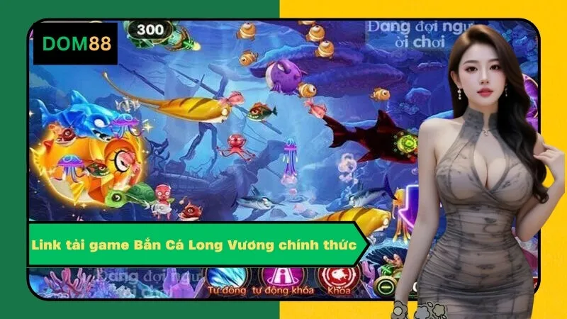 Link tải game Bắn Cá Long Vương chính thức