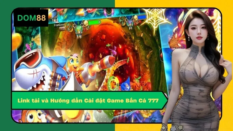 Link tải và Hướng dẫn Cài đặt Game Bắn Cá 777