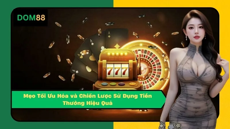 Mẹo Tối Ưu Hóa và Chiến Lược Sử Dụng Tiền Thưởng Hiệu Quả