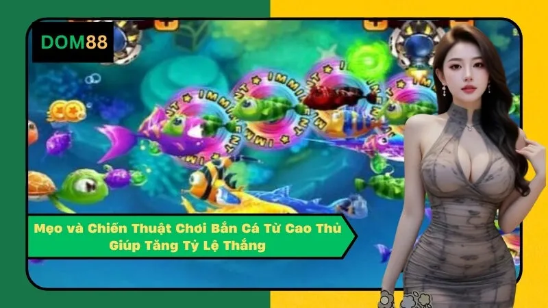 Mẹo và Chiến Thuật Chơi Bắn Cá Từ Cao Thủ Giúp Tăng Tỷ Lệ Thắng
