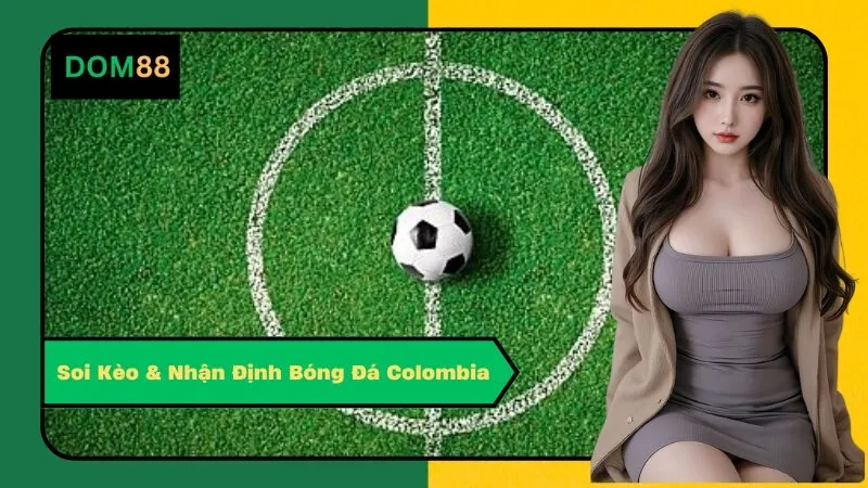 Soi Kèo & Nhận Định Bóng Đá Colombia