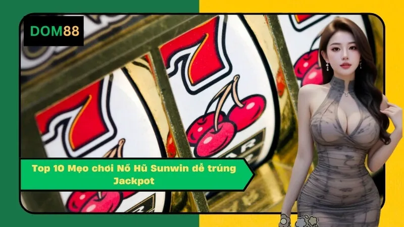 Top 10 Mẹo chơi Nổ Hũ Sunwin dễ trúng Jackpot