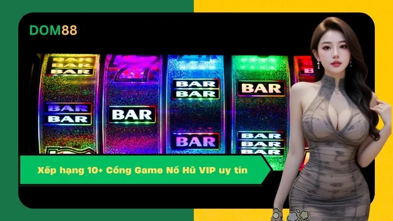 Xếp hạng 10+ Cổng Game Nổ Hũ VIP uy tín